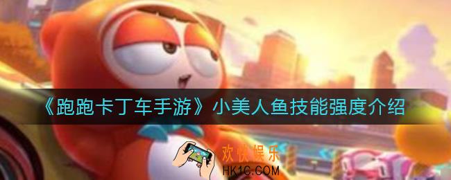 跑跑卡丁车手游小美人鱼技能怎么样_小美人鱼技能强度介绍
