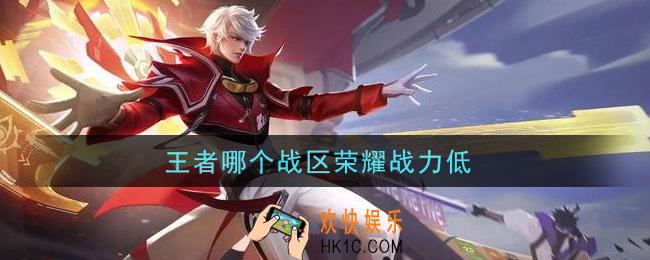 王者哪个战区荣耀战力低_低战力战区介绍