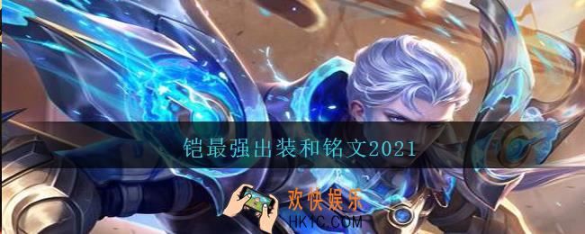 铠最强出装和铭文2021_王者荣耀铠的出装和铭文选择推荐