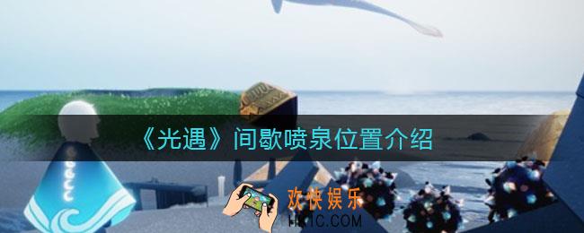 光遇间歇喷泉在哪_间歇喷泉位置介绍