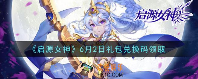 启源女神6月2日礼包兑换码是什么在哪领2021_CDK礼包码领取地址分享