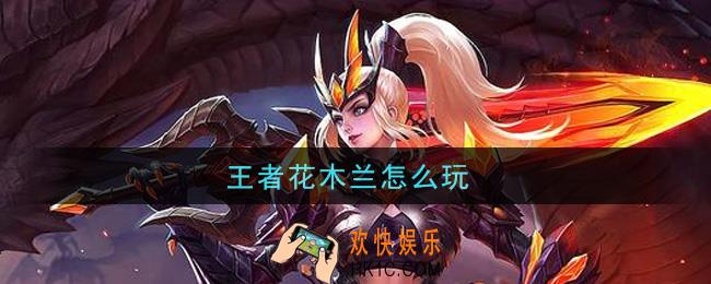 王者花木兰怎么玩_花木兰玩法介绍