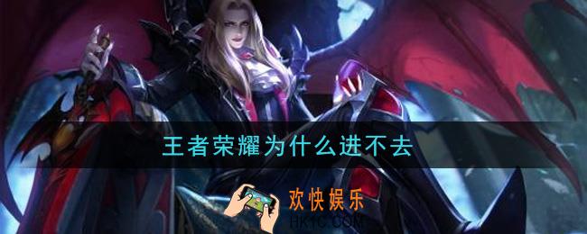 王者荣耀为什么进不去_进不去解决办法