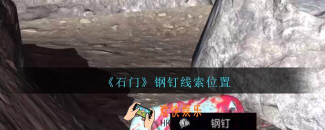 孙美琪疑案石门攻略钢钉在哪里_第七季石门线索钢钉获取位置