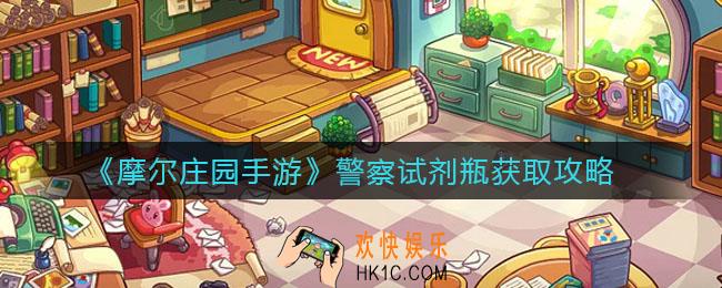 摩尔庄园手游警察试剂瓶怎么获取_警察试剂瓶获取攻略
