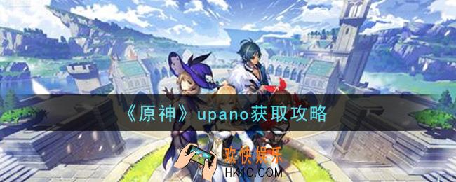 原神upano怎么获得_upano获取攻略