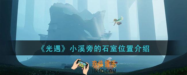 光遇小溪旁的石室在哪_小溪旁的石室位置介绍