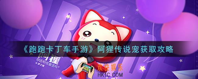 跑跑卡丁车手游阿狸传说宠怎么获得_阿狸传说宠获取攻略