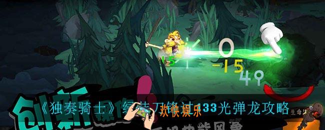 独奏骑士绿装刀锋怎么过133光弹龙_绿装刀锋过133光弹龙攻略