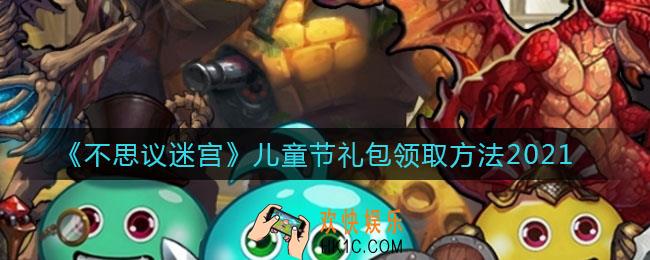 不思议迷宫儿童节礼包2021怎么领_儿童节礼包领取方法2021