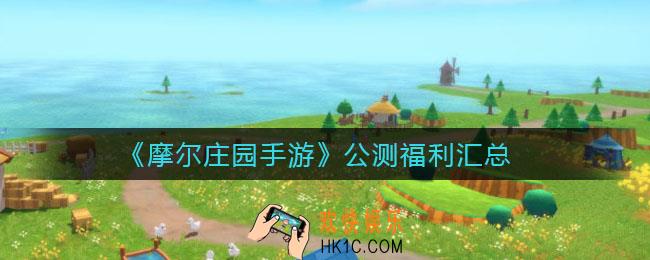摩尔庄园手游公测福利有哪些_公测福利汇总