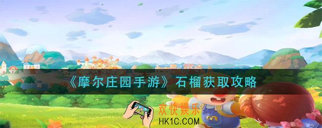 摩尔庄园手游石榴怎么获得_石榴获取攻略