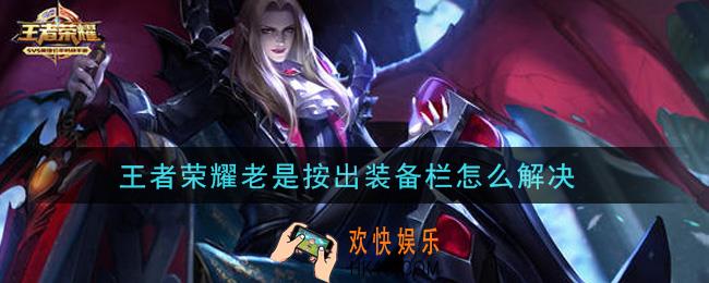 王者荣耀老是按出装备栏怎么解决_按出装备栏解决办法