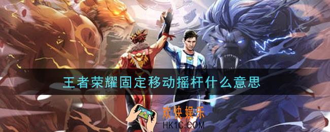 王者荣耀固定移动摇杆什么意思_固定移动摇杆意思介绍