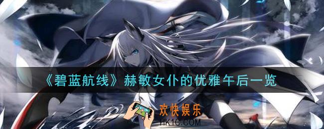 碧蓝航线赫敏女仆的优雅午后怎么样_赫敏女仆的优雅午后一览