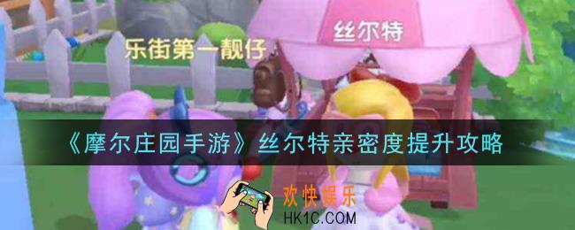 摩尔庄园手游丝尔特亲密度怎么提升_丝尔特亲密度提升攻略