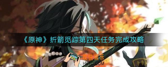 原神折箭觅踪第四天任务怎么做_折箭觅踪第四天任务完成攻略