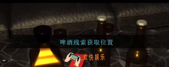 孙美琪疑案金酷KTV攻略啤酒在哪里_啤酒线索获取位置
