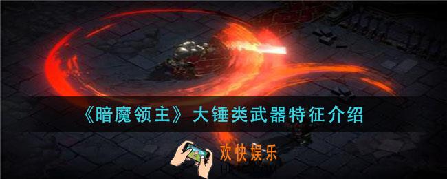 暗魔领主大锤类武器怎么样_大锤类武器特征介绍
