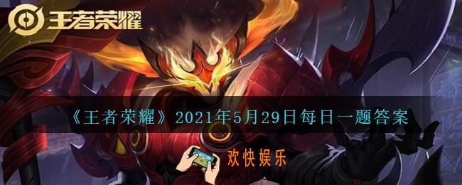 王者荣耀5月29日每日一题答案微信2021_昨日推文中已放出新的皮肤动画，大家觉得我帅不帅呢
