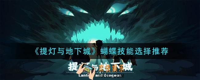 提灯与地下城蝴蝶带什么技能_蝴蝶技能选择推荐