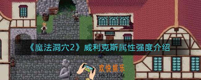 魔法洞穴2威利克斯怎么样_威利克斯属性强度介绍