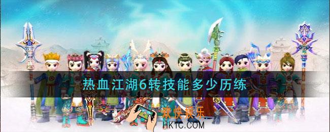 热血江湖6转技能多少历练_6转技能历练消耗多少