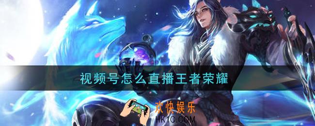 视频号怎么直播王者荣耀_视频号直播王者荣耀方法
