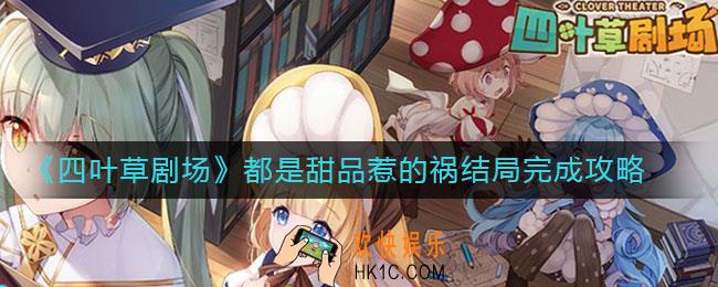 四叶草剧场都是甜品惹的祸结局怎么做_都是甜品惹的祸结局完成攻略
