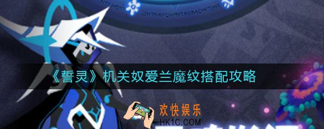 誓灵机关奴爱兰魔纹怎么搭配_机关奴爱兰魔纹搭配攻略