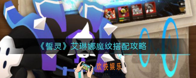 誓灵艾琳娜魔纹怎么搭配_艾琳娜魔纹搭配攻略