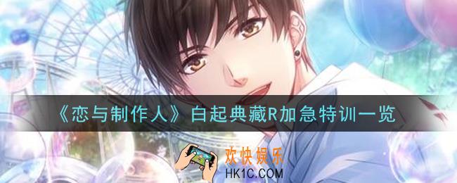 恋与制作人白起典藏R加急特训怎么样_白起典藏R加急特训一览