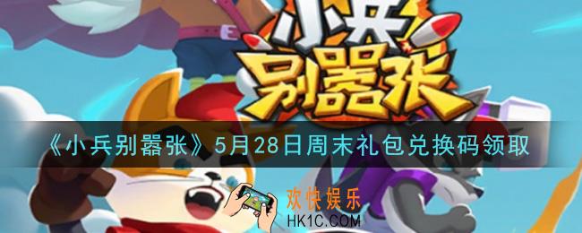 小兵别嚣张5月28日周末礼包兑换码是什么2021_小兵别嚣张5月28日周末礼包码在哪领