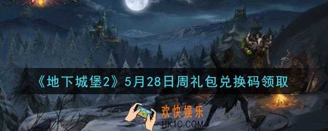 地下城堡2黑暗觉醒5月28日周礼包兑换码是什么_5月28日周礼包码在哪领2021