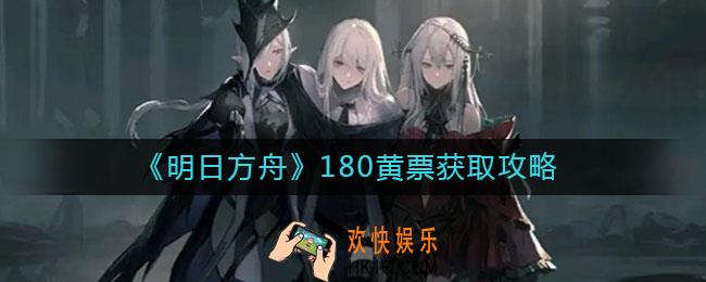 明日方舟180黄票攒多久_明日方舟黄票怎么获取