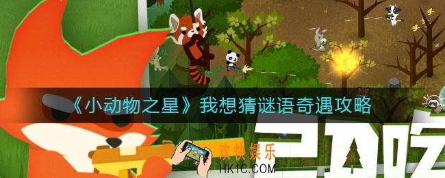 小动物之星奇遇我想猜谜语在哪里_我想猜谜语奇遇攻略