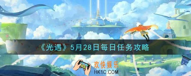 光遇5月28日每日任务怎么做2021_5月28日每日任务攻略