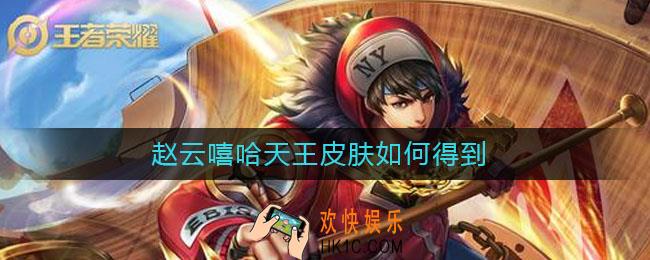 赵云嘻哈天王皮肤如何得到_赵云嘻哈天王皮肤获取方法
