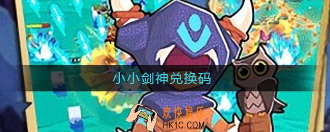 小小剑神兑换码_小小剑神兑换码2021