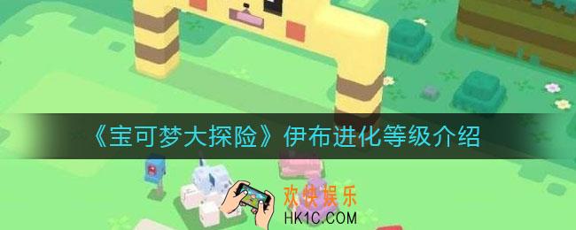 宝可梦大探险伊布怎么进化_伊布进化等级介绍