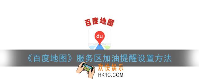 百度地图怎么添加加油提醒_百度地图服务区加油提醒设置方法