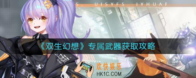 双生幻想专属武器怎么得_专属武器获取攻略