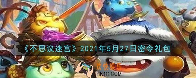 不思议迷宫2021年5月27日每日密令礼包是什么_5.27日密令怎么兑换