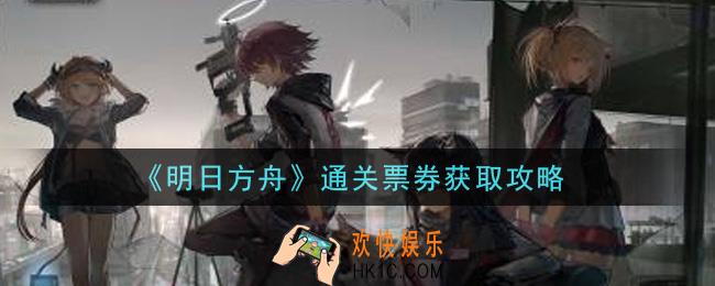 明日方舟通关票券怎么获得_通关票券获取攻略