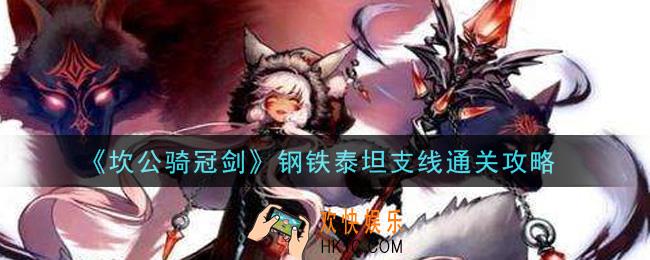 坎公骑冠剑钢铁泰坦支线怎么过_钢铁泰坦支线通关攻略