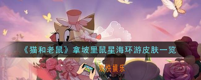 猫和老鼠拿坡里鼠星海环游皮肤怎么样_拿坡里鼠星海环游皮肤一览