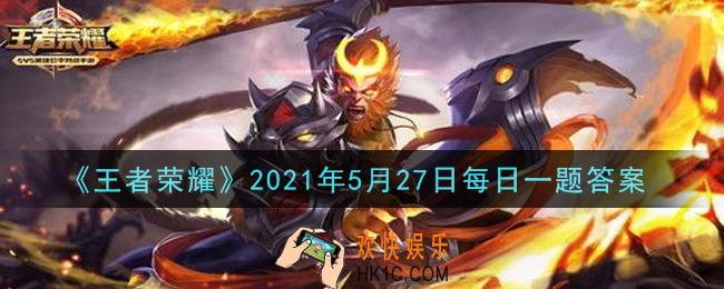 王者荣耀5月27日每日一题答案微信2021_昨日推文末尾，解释了送人头行为中分为____恶意型和过分激进型