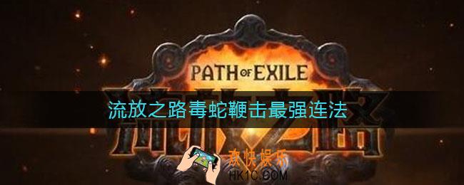 流放之路毒蛇鞭击最强连法_流放之路毒蛇鞭击技能连法