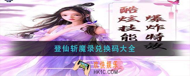 登仙斩魔录兑换码大全_登仙斩魔录兑换码大全2021