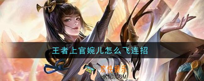 王者上官婉儿怎么飞连招_飞天连招介绍